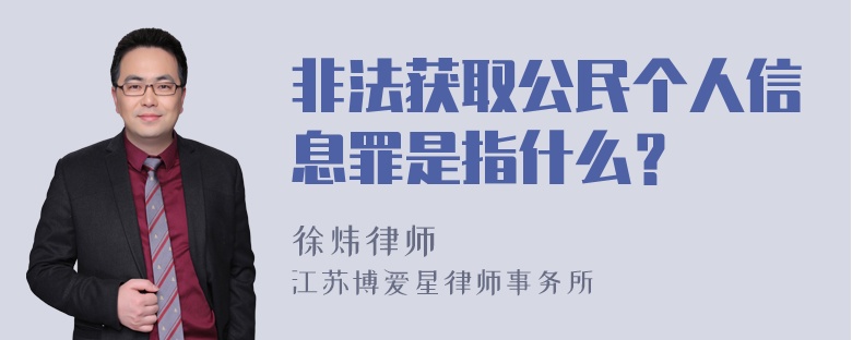 非法获取公民个人信息罪是指什么？