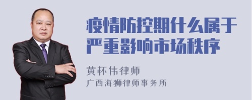 疫情防控期什么属于严重影响市场秩序