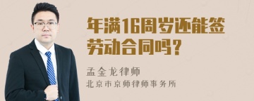 年满16周岁还能签劳动合同吗？