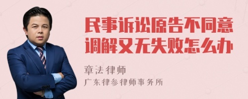 民事诉讼原告不同意调解又无失败怎么办