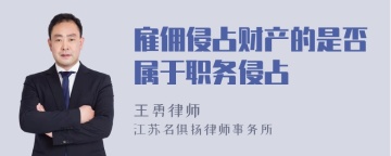 雇佣侵占财产的是否属于职务侵占