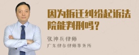 因为拆迁纠纷起诉法院能判刑吗？