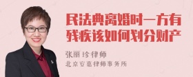 民法典离婚时一方有残疾该如何划分财产