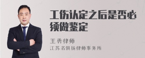 工伤认定之后是否必须做鉴定