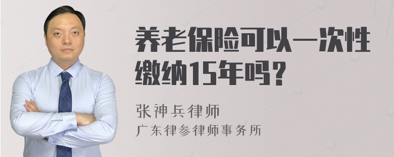 养老保险可以一次性缴纳15年吗？