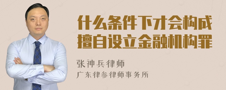 什么条件下才会构成擅自设立金融机构罪