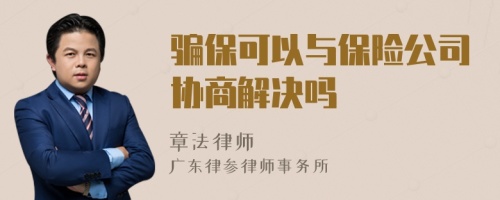 骗保可以与保险公司协商解决吗