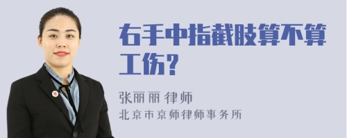 右手中指截肢算不算工伤？