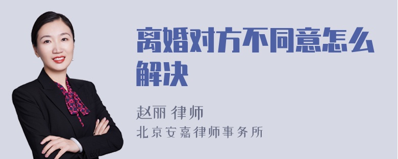 离婚对方不同意怎么解决