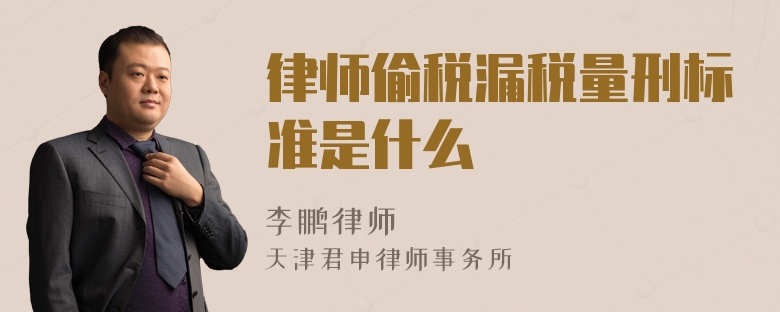 律师偷税漏税量刑标准是什么