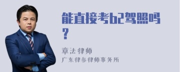 能直接考b2驾照吗？