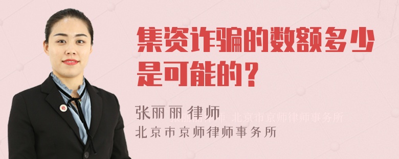 集资诈骗的数额多少是可能的？