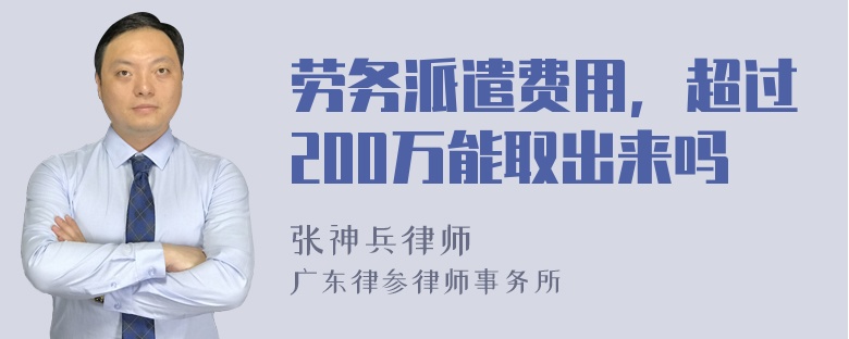 劳务派遣费用，超过200万能取出来吗