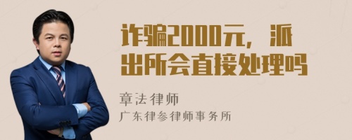 诈骗2000元，派出所会直接处理吗