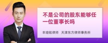 不是公司的股东能够任一位董事长吗