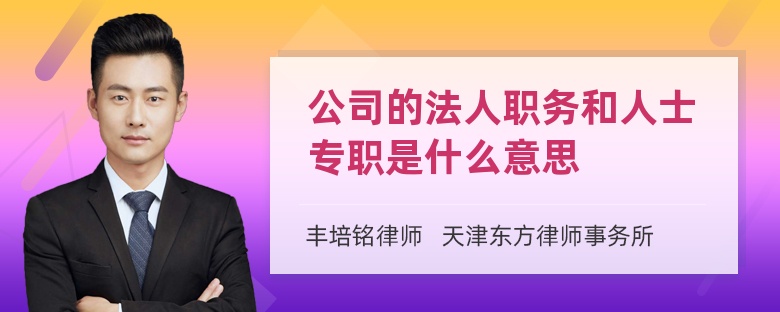 公司的法人职务和人士专职是什么意思