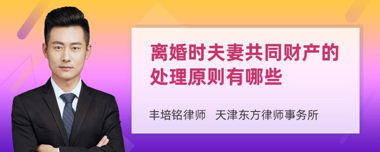 离婚时夫妻共同财产的处理原则有哪些