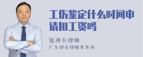 工伤鉴定什么时间申请扣工资吗