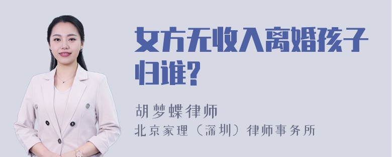 女方无收入离婚孩子归谁?