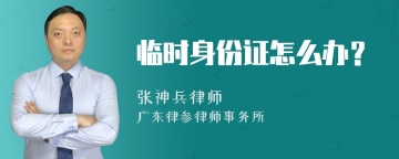临时身份证怎么办？