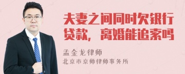 夫妻之间同时欠银行贷款，离婚能追索吗