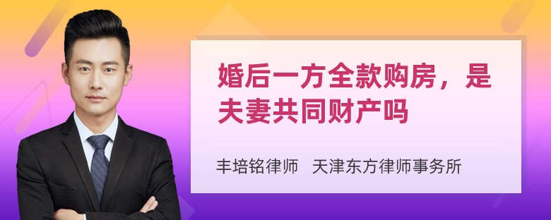 婚后一方全款购房，是夫妻共同财产吗