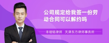 公司规定给我签一份劳动合同可以解约吗