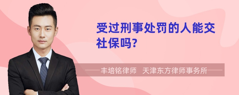 受过刑事处罚的人能交社保吗?