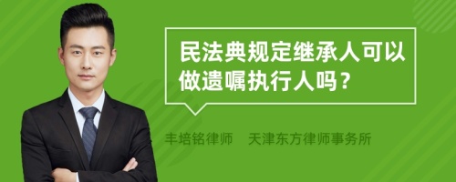 民法典规定继承人可以做遗嘱执行人吗？