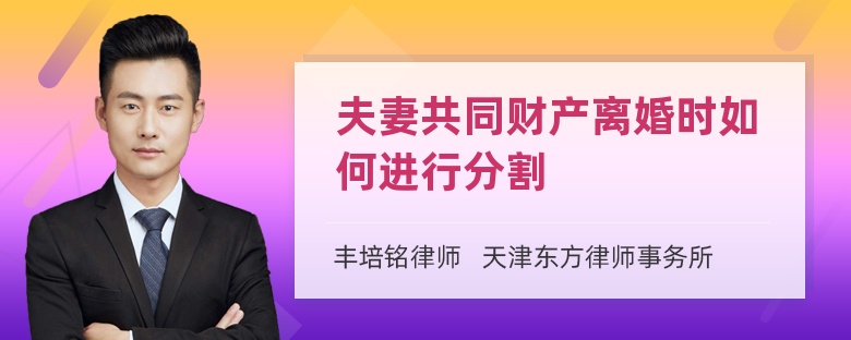 夫妻共同财产离婚时如何进行分割