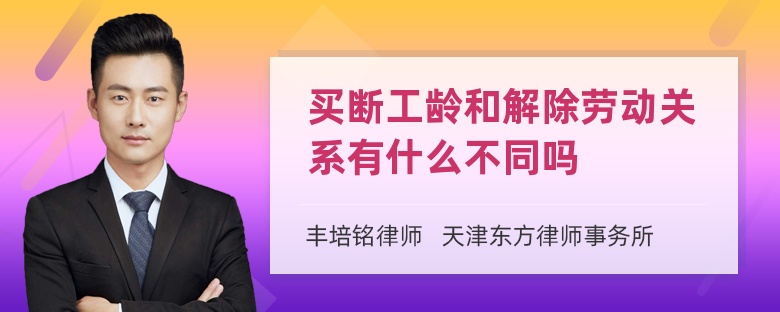 买断工龄和解除劳动关系有什么不同吗