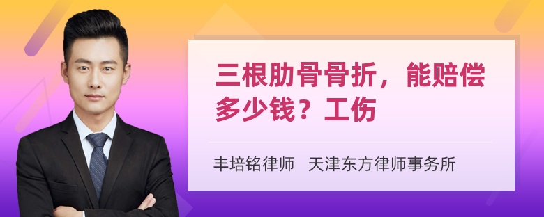 三根肋骨骨折，能赔偿多少钱？工伤