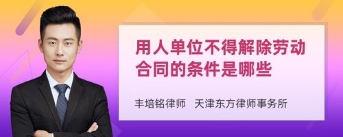 用人单位不得解除劳动合同的条件是哪些