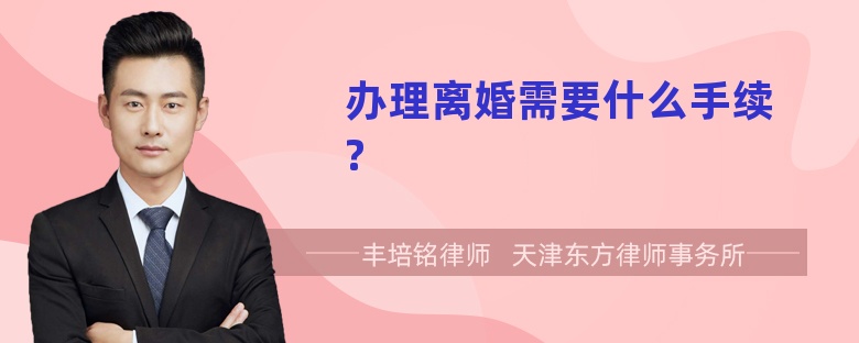 办理离婚需要什么手续?