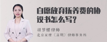 自愿放弃抚养费的协议书怎么写？