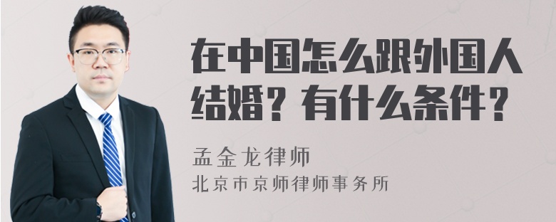 在中国怎么跟外国人结婚？有什么条件？