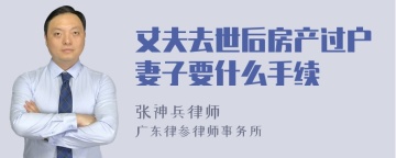 丈夫去世后房产过户妻子要什么手续