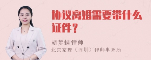 协议离婚需要带什么证件？