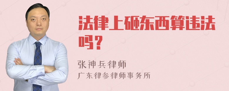 法律上砸东西算违法吗？