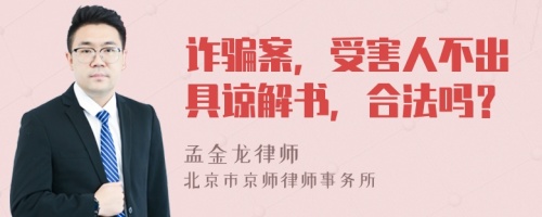 诈骗案，受害人不出具谅解书，合法吗？