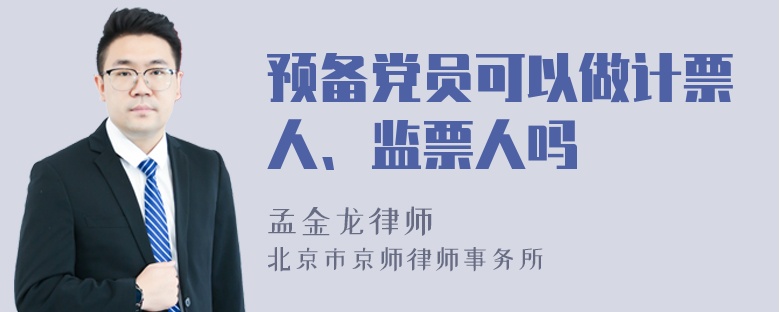 预备党员可以做计票人、监票人吗