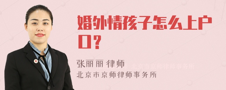 婚外情孩子怎么上户口？