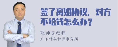 签了离婚协议，对方不给钱怎么办？