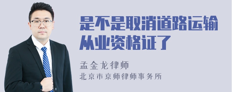 是不是取消道路运输从业资格证了