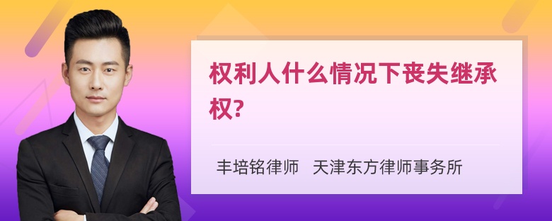 权利人什么情况下丧失继承权?