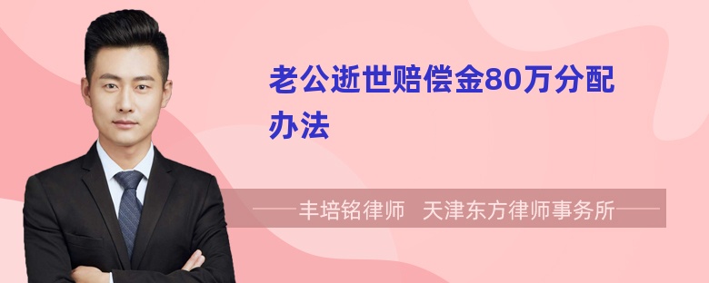 老公逝世赔偿金80万分配办法