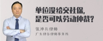 单位没给交社保, 是否可以劳动仲裁?