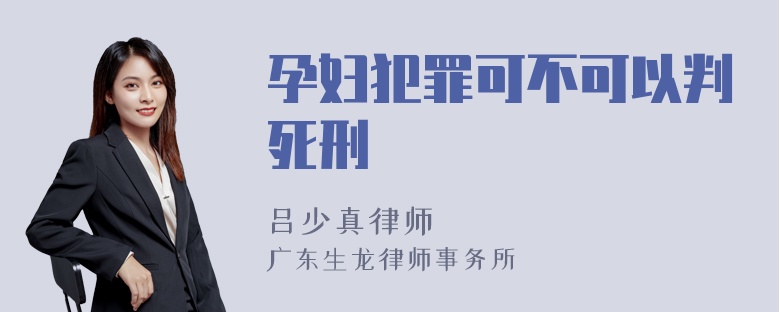 孕妇犯罪可不可以判死刑