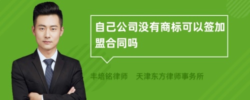 自己公司没有商标可以签加盟合同吗