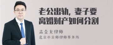 老公出轨, 妻子要离婚财产如何分割